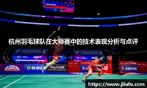 杭州羽毛球队在大师赛中的技术表现分析与点评